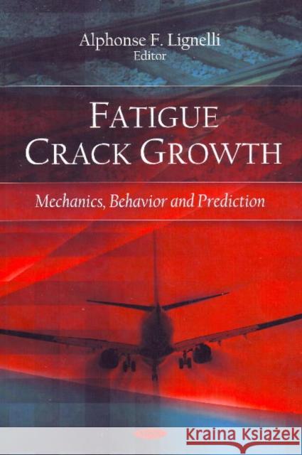 Fatigue Crack Growth: Mechanics, Behavior & Prediction Alphonse F Lignelli 9781606924761 Nova Science Publishers Inc - książka