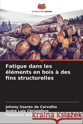 Fatigue dans les ?l?ments en bois ? des fins structurelles Johnny Soare Andr? Luis Christoforo Francisco Antoni 9786205860298 Editions Notre Savoir - książka