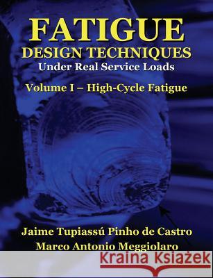 Fatigue Design Techniques: Vol. I - High-Cycle Fatigue Prof Jaime Tupiassu Pinho De Castro Prof Marco Antonio Meggiolaro Prof Timothy Hamilton Topper 9781530795420 Createspace Independent Publishing Platform - książka