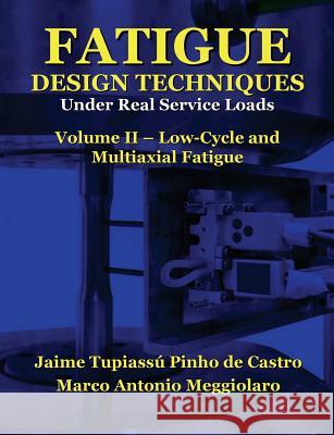 Fatigue Design Techniques: Vol. II - Low-Cycle and Multiaxial Fatigue Prof Jaime Tupiassu Pinho De Castro Prof Marco Antonio Meggiolaro Prof Timothy Hamilton Topper 9781530797042 Createspace Independent Publishing Platform - książka