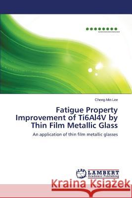 Fatigue Property Improvement of Ti6Al4V by Thin Film Metallic Glass Lee Cheng-Min 9783659310775 LAP Lambert Academic Publishing - książka