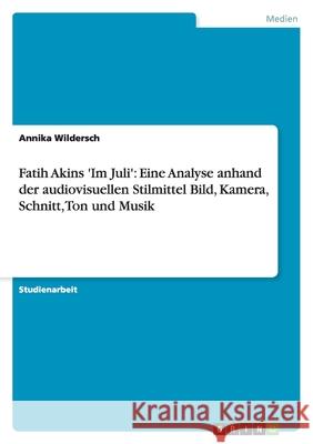 Fatih Akins 'Im Juli': Eine Analyse anhand der audiovisuellen Stilmittel Bild, Kamera, Schnitt, Ton und Musik Veronica Martysz 9783640476558 Grin Verlag - książka