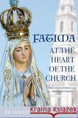 Fatima at the Heart of the Church: God's Vision of History and Oblative Spirituality Fr Serafino M. Lanzetta Liam Kelly 9781719243797 Createspace Independent Publishing Platform - książka