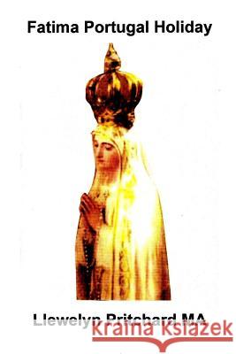 Fatima Portugal Holiday: : A Quite Amazing Experience. Unwind, Relax and Refresh Yourself. Llewelyn Pritchard 9781495308208 Createspace - książka