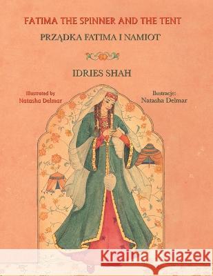 Fatima the Spinner and the Tent: Bilingual English-Polish Edition Idries Shah, Natasha Delmar 9781958289129 Hoopoe Books - książka