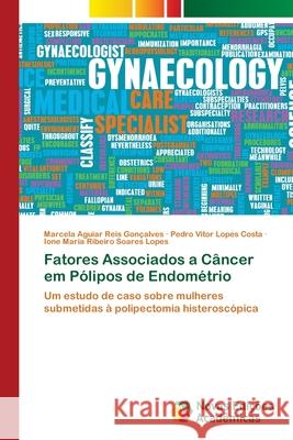 Fatores Associados a Câncer em Pólipos de Endométrio Marcela Aguiar Reis Gonçalves, Pedro Vitor Lopes Costa, Ione Maria Ribeiro Soares Lopes 9786202807654 Novas Edicoes Academicas - książka