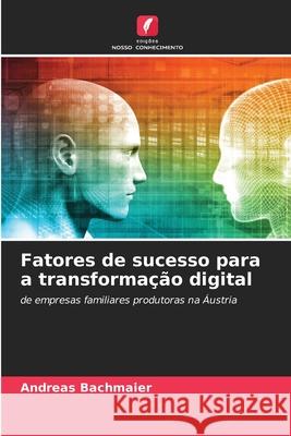 Fatores de sucesso para a transforma??o digital Andreas Bachmaier 9786209248283 Edicoes Nosso Conhecimento - książka