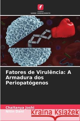 Fatores de Virulência: A Armadura dos Periopatógenos Joshi, Chaitanya, Dani, Nitin 9786208843038 Edições Nosso Conhecimento - książka