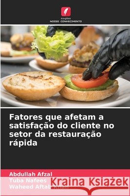 Fatores que afetam a satisfa??o do cliente no setor da restaura??o r?pida Abdullah Afzal Tuba Nafees Waheed Aftab Khan 9786630206807 Edicoes Nosso Conhecimento - książka