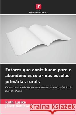 Fatores que contribuem para o abandono escolar nas escolas primárias rurais Lusike, Ruth, Nabiswa, Janet 9786200452191 Edições Nosso Conhecimento - książka