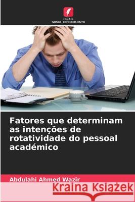 Fatores que determinam as intenções de rotatividade do pessoal académico Wazir, Abdulahi Ahmed 9786208466572 Edições Nosso Conhecimento - książka