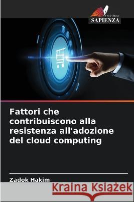 Fattori che contribuiscono alla resistenza all\'adozione del cloud computing Zadok Hakim 9786205642276 Edizioni Sapienza - książka