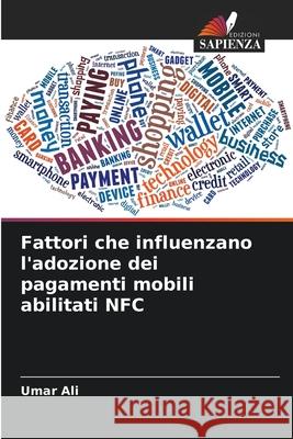 Fattori che influenzano l'adozione dei pagamenti mobili abilitati NFC Ali, Umar 9786209166556 Edizioni Sapienza - książka