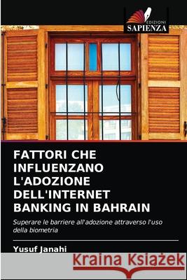 Fattori Che Influenzano l'Adozione Dell'internet Banking in Bahrain Yusuf Janahi 9786204081366 Edizioni Sapienza - książka