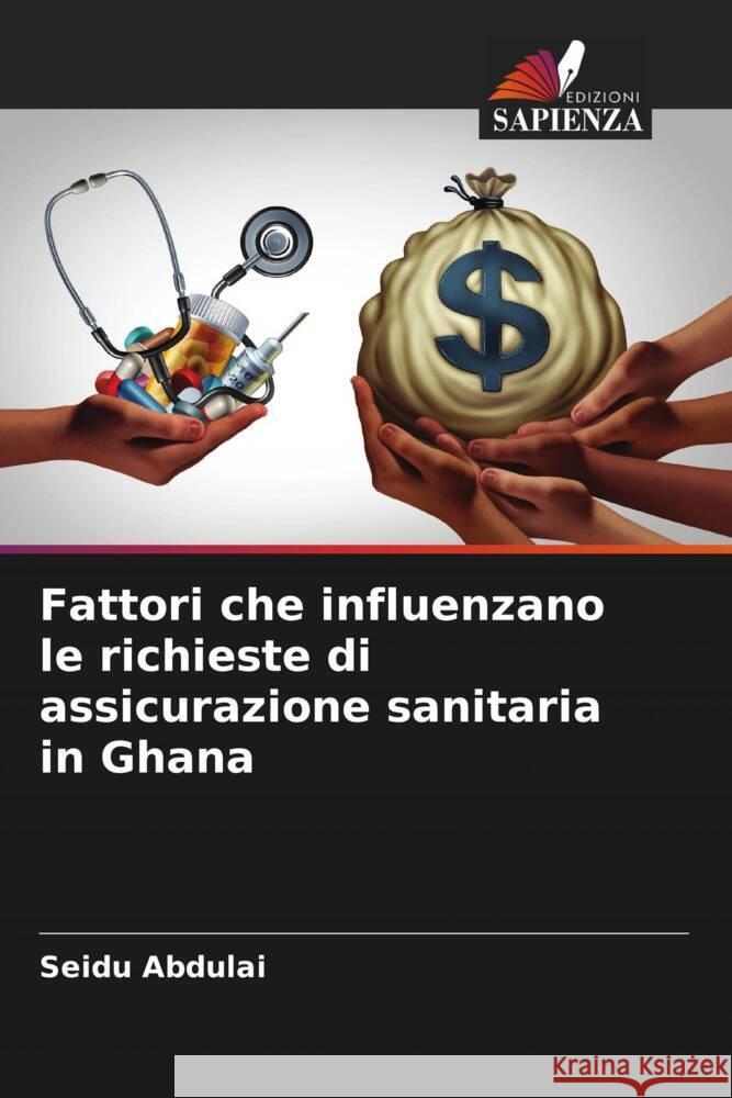 Fattori che influenzano le richieste di assicurazione sanitaria in Ghana Abdulai, Seidu 9786204442327 Edizioni Sapienza - książka