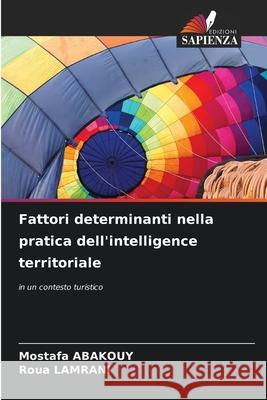 Fattori determinanti nella pratica dell'intelligence territoriale Abakouy, Mostafa, LAMRANI, Roua 9786208689827 Edizioni Sapienza - książka