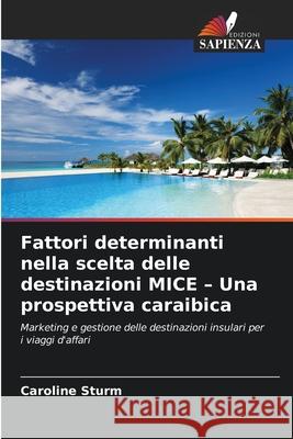 Fattori determinanti nella scelta delle destinazioni MICE - Una prospettiva caraibica Sturm, Caroline 9786208496159 Edizioni Sapienza - książka