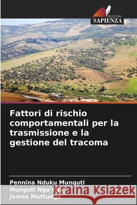 Fattori di rischio comportamentali per la trasmissione e la gestione del tracoma Pennina Nduku Munguti, Munguti Nga'nga', James Muttunga 9786204168234 Edizioni Sapienza - książka