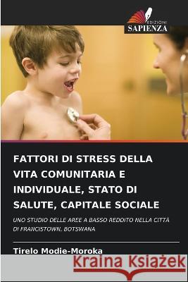 Fattori Di Stress Della Vita Comunitaria E Individuale, Stato Di Salute, Capitale Sociale Tirelo Modie-Moroka   9786203382976 International Book Market Service Ltd - książka