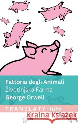 Fattoria degli Animali / Zivotinjska Farma: Tranzlaty Italiano Hrvatski George Orwell Tranzlaty 9781805727088 Tranzlaty - książka