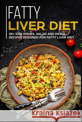 Fatty Liver Diet: 50+ Side Dishes, Salad and Pasta Recipes Designed for Fatty Liver Diet Noah Jerris 9781796753035 Independently Published - książka