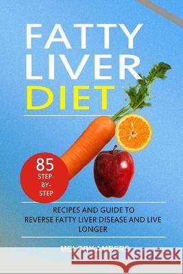Fatty Liver Diet: 85 Step-By-Step Recipes and Guide to Reverse Fatty Liver Disease and Live Longer Melody Ambers 9781798705186 Independently Published - książka