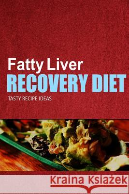 Fatty Liver Recovery Diet - Tasty Recipe Ideas: Healthy and Delicious Recipes for Liver Detox and Fatty Liver Recovery Fatty Liver Recovery Diet 9781499699630 Createspace - książka