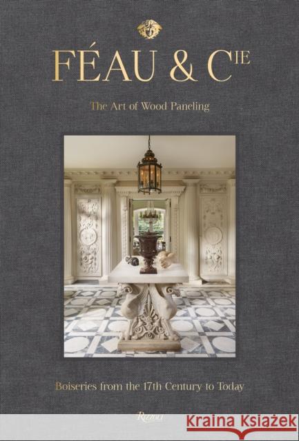 Féau & Cie: The Art of Wood Paneling: Boiseries from the 17th Century to Today Smith, Michael S. 9780847868506 Rizzoli International Publications - książka