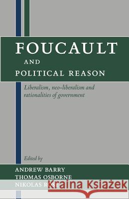 Faucault and Political Reason: Liberalism, Neo-Liberalism, and Rationalities of Government Andrew Barry (Goldsmith's College, University of London), Thomas Osborne (Bristol University), Nikolas Rose (Professor a 9780226038261 The University of Chicago Press - książka