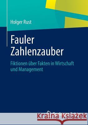 Fauler Zahlenzauber: Fiktionen Über Fakten in Wirtschaft Und Management Rust, Holger 9783658025168 Springer Gabler - książka