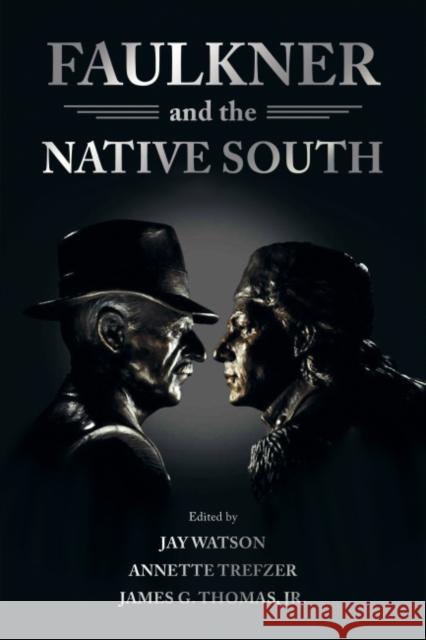 Faulkner and the Native South Jay Watson Annette Trefzer James G. Thoma 9781496818096 University Press of Mississippi - książka