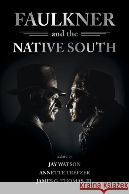 Faulkner and the Native South Jay Watson Annette Trefzer James G. Thomas 9781496837929 University Press of Mississippi - książka