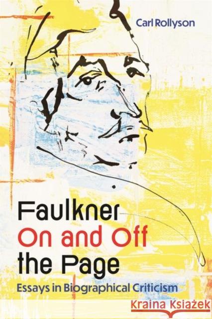 Faulkner On and Off the Page: Essays in Biographical Criticism Carl Rollyson 9781496856043 University Press of Mississippi - książka