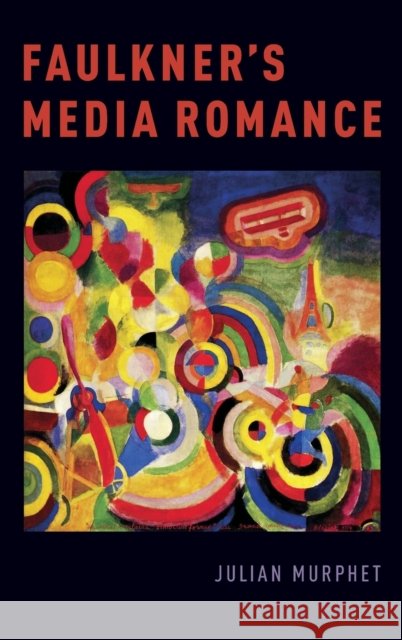 Faulkner's Media Romance Julian Murphet 9780190664244 Oxford University Press, USA - książka