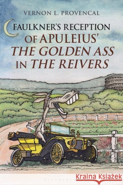 Faulkner's Reception of Apuleius' the Golden Ass in the Reivers Vernon L. Provencal 9781350194878 Bloomsbury Academic - książka