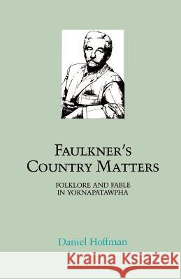 Faulkner's Country Matters: Folklore and Fable in Yoknapatawpha Daniel Hoffman 9780807124260 Louisiana State University Press - książka