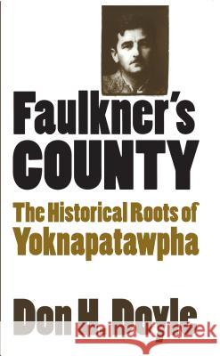 Faulkner's County: The Historical Roots of Yoknapatawhpa Doyle, Don H. 9780807849316 University of North Carolina Press - książka