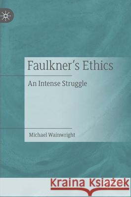Faulkner's Ethics: An Intense Struggle Michael Wainwright 9783030688714 Palgrave MacMillan - książka