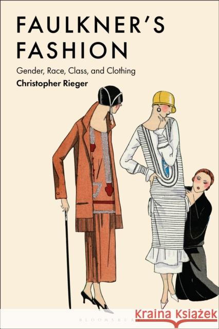 Faulkner’s Fashion: Gender, Race, Class, and Clothing Professor Christopher Rieger (Independent Scholar, USA) 9798765103951 Bloomsbury Publishing USA - książka