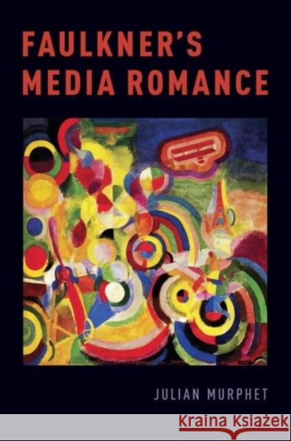 Faulkner's Media Romance Julian Murphet 9780190077808 Oxford University Press, USA - książka