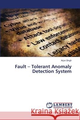 Fault - Tolerant Anomaly Detection System Arjun Singh 9786203581454 LAP Lambert Academic Publishing - książka