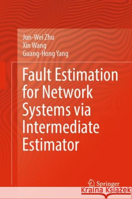 Fault Estimation for Network Systems via Intermediate Estimator Jun-Wei Zhu Xin Wang Guang-Hong Yang 9789811963209 Springer - książka