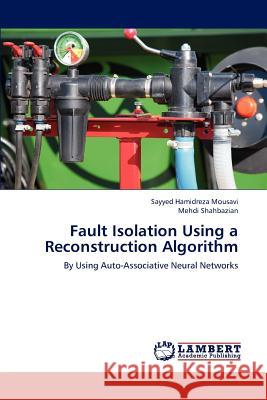 Fault Isolation Using a Reconstruction Algorithm : By Using Auto-Associative Neural Networks Mousavi, Sayyed Hamidreza; Shahbazian, Mehdi 9783659323843 LAP Lambert Academic Publishing - książka