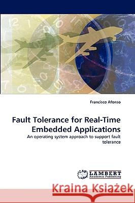 Fault Tolerance for Real-Time Embedded Applications Francisco Afonso 9783838340685 LAP Lambert Academic Publishing - książka