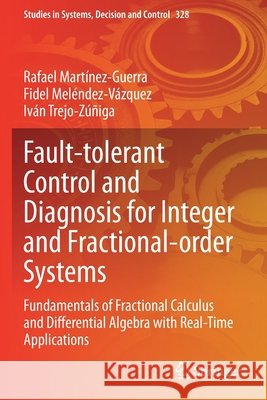 Fault-Tolerant Control and Diagnosis for Integer and Fractional-Order Systems: Fundamentals of Fractional Calculus and Differential Algebra with Real- Martínez-Guerra, Rafael 9783030620967 Springer International Publishing - książka