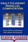Fault-Tolerant Parallel Computation P. C. Kanellakis Alex A. Shvartsman Paris C. Kanellakis 9780792399223 Kluwer Academic Publishers