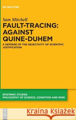 Fault-Tracing: Against Quine-Duhem: A Defense of the Objectivity of Scientific Justification Sam Mitchell 9783110684995 De Gruyter - książka