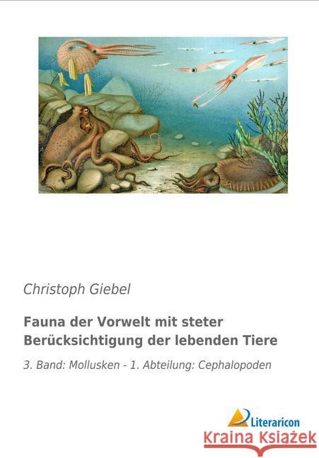 Fauna der Vorwelt mit steter Berücksichtigung der lebenden Tiere : 3. Band: Mollusken - 1. Abteilung: Cephalopoden Giebel, Christoph 9783956979507 Literaricon - książka