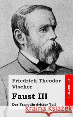 Faust III: Der Tragödie dritter Teil Vischer, Friedrich Theodor 9781482769487 Createspace - książka