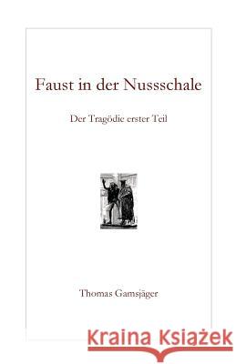 Faust in der Nussschale: Der Tragödie erster Teil Gamsjager, Thomas 9781497563308 Createspace - książka